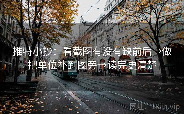 推特小抄：看截图有没有缺前后→做把单位补到图旁→读完更清楚